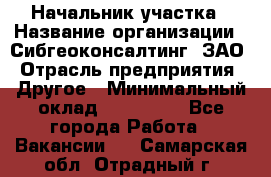 Начальник участка › Название организации ­ Сибгеоконсалтинг, ЗАО › Отрасль предприятия ­ Другое › Минимальный оклад ­ 101 400 - Все города Работа » Вакансии   . Самарская обл.,Отрадный г.